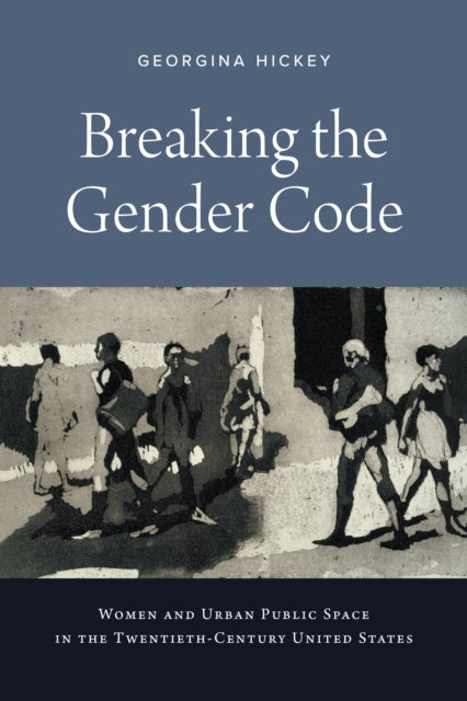 Breaking the Gender Code: Women and Urban Public Space in the Twentieth-Century United States