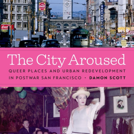 The City Aroused: Queer Places and Urban Redevelopment in Postwar San Francisco