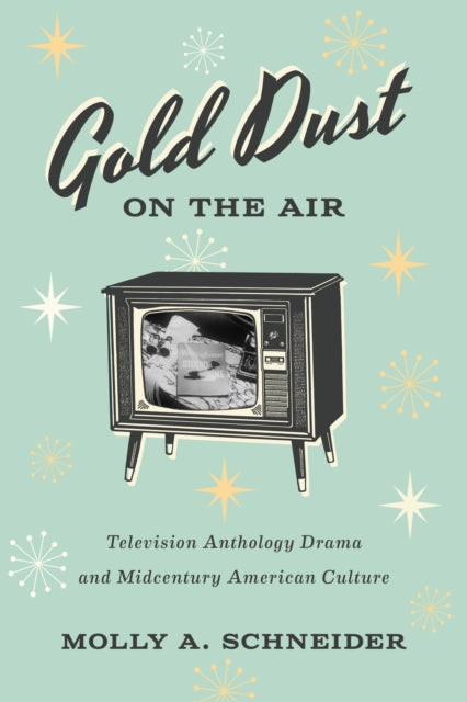 Gold Dust on the Air  Television Anthology Drama and Midcentury American Culture