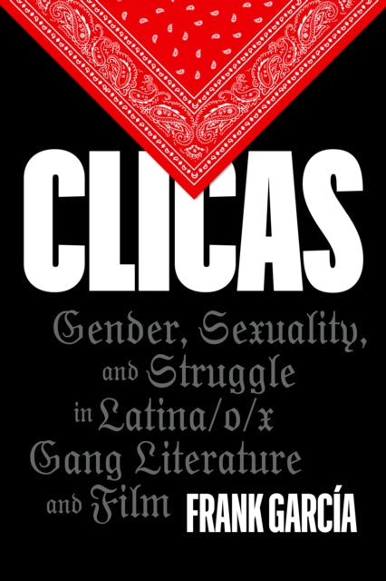 Clicas  Gender Sexuality and Struggle in Latinaox Gang Literature and Film