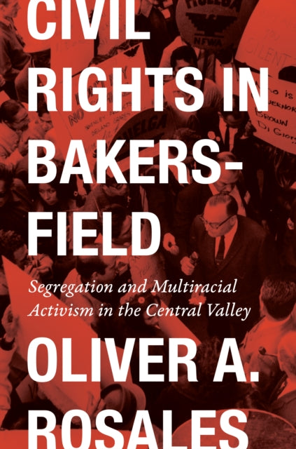 Civil Rights in Bakersfield  Segregation and Multiracial Activism in the Central Valley