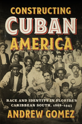 Constructing Cuban America  Race and Identity in Floridas Caribbean South 18681945