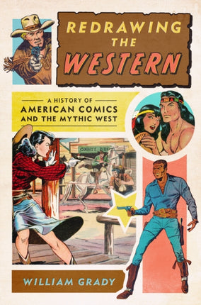 Redrawing the Western  A History of American Comics and the Mythic West