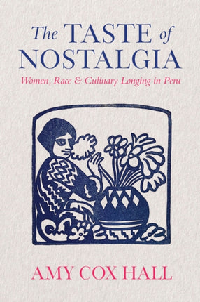 The Taste of Nostalgia  Women Race and Culinary Longing in Peru