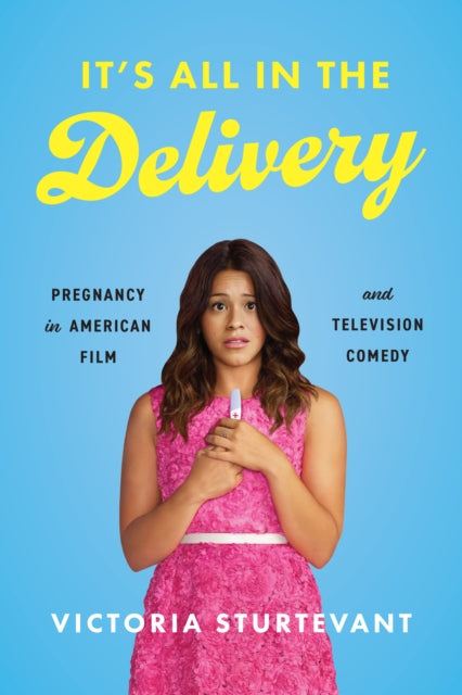 Its All in the Delivery  Pregnancy in American Film and Television Comedy