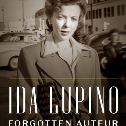 Ida Lupino Forgotten Auteur  From Film Noir to the Directors Chair