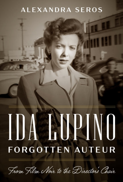 Ida Lupino Forgotten Auteur  From Film Noir to the Directors Chair