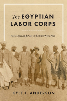 The Egyptian Labor Corps  Race Space and Place in the First World War