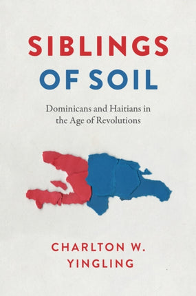 Siblings of Soil  Dominicans and Haitians in the Age of Revolutions