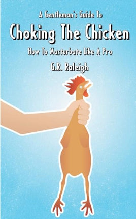 A Gentleman's Guide To Choking The Chicken: How To Masturbate Like A Pro