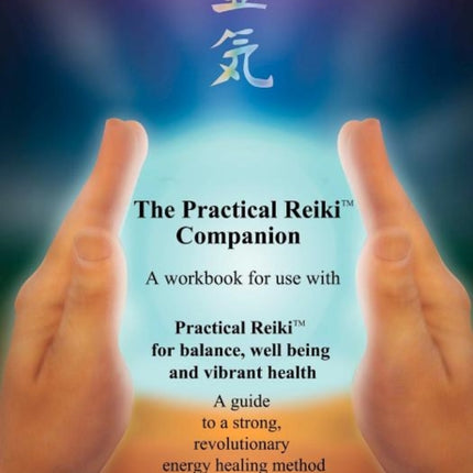 Practical Reiki Companion a workbook for use with Practical Reiki for balance wellbeing and vibrant health A guide to a simple revolutionary energy healing method