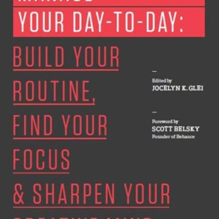 Manage Your Day-to-Day: Build Your Routine, Find Your Focus, and Sharpen Your Creative Mind