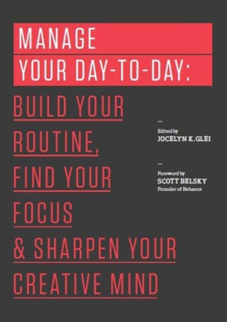 Manage Your Day-to-Day: Build Your Routine, Find Your Focus, and Sharpen Your Creative Mind