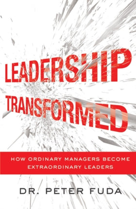 Leadership Transformed: How Ordinary Managers Become Extraordinary Leaders