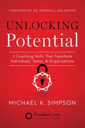 Unlocking Potential: 7 Coaching Skills That Transform Individuals, Teams, & Organizations