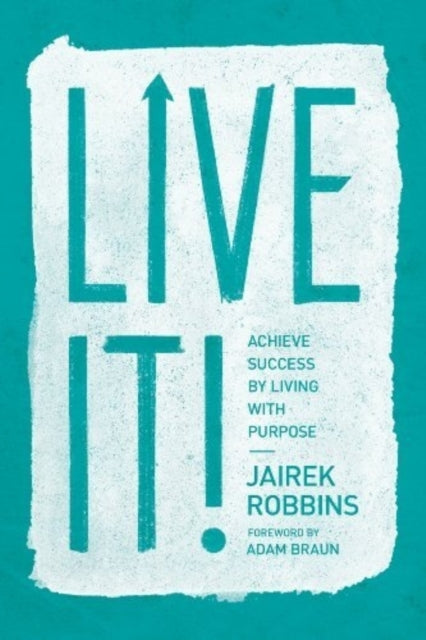 Live It!: Achieve Success by Living with Purpose