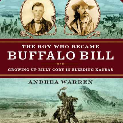 The Boy Who Became Buffalo Bill Growing Up Billy Cody in Bleeding Kansas