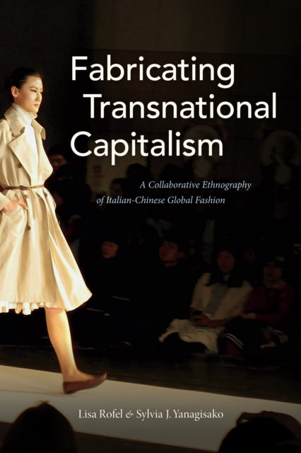 Fabricating Transnational Capitalism: A Collaborative Ethnography of Italian-Chinese Global Fashion