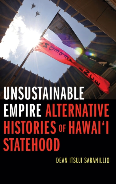 Unsustainable Empire: Alternative Histories of Hawai‘i Statehood