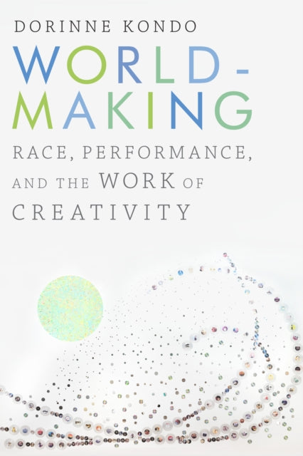 Worldmaking: Race, Performance, and the Work of Creativity