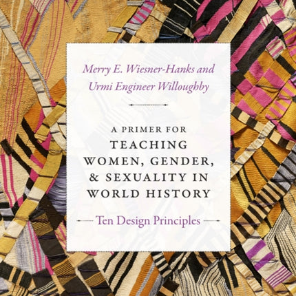 A Primer for Teaching Women, Gender, and Sexuality in World History: Ten Design Principles