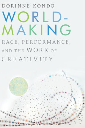 Worldmaking: Race, Performance, and the Work of Creativity