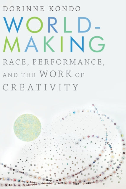 Worldmaking: Race, Performance, and the Work of Creativity