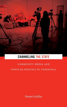 Channeling the State: Community Media and Popular Politics in Venezuela