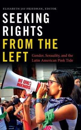 Seeking Rights from the Left: Gender, Sexuality, and the Latin American Pink Tide