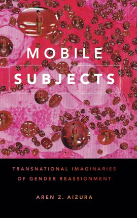 Mobile Subjects: Transnational Imaginaries of Gender Reassignment