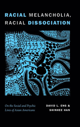 Racial Melancholia, Racial Dissociation: On the Social and Psychic Lives of Asian Americans