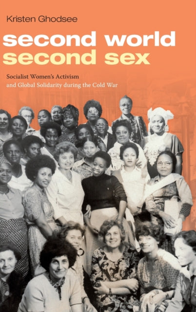 Second World, Second Sex: Socialist Women's Activism and Global Solidarity during the Cold War