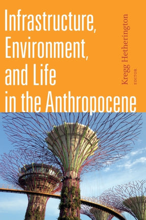 Infrastructure, Environment, and Life in the Anthropocene