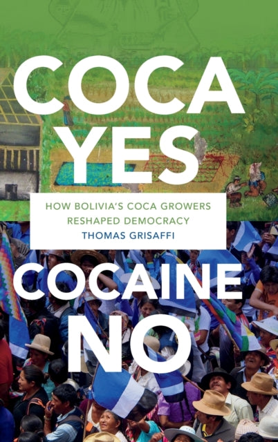 Coca Yes, Cocaine No: How Bolivia's Coca Growers Reshaped Democracy