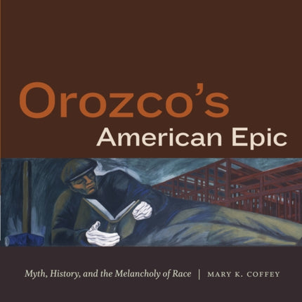 Orozco's American Epic: Myth, History, and the Melancholy of Race