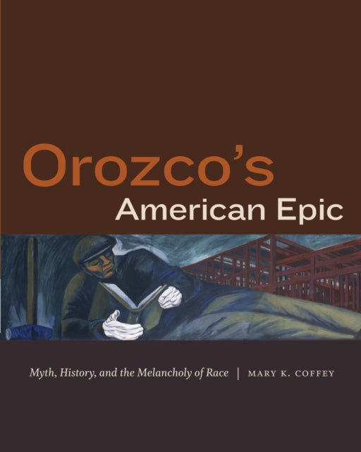 Orozco's American Epic: Myth, History, and the Melancholy of Race