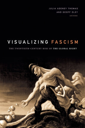 Visualizing Fascism: The Twentieth-Century Rise of the Global Right