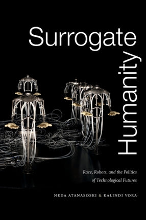 Surrogate Humanity: Race, Robots, and the Politics of Technological Futures