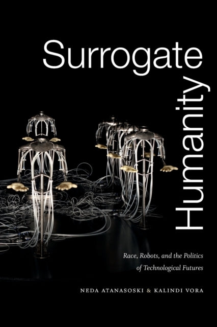 Surrogate Humanity: Race, Robots, and the Politics of Technological Futures