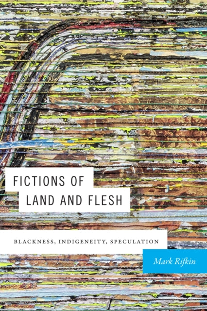 Fictions of Land and Flesh: Blackness, Indigeneity, Speculation