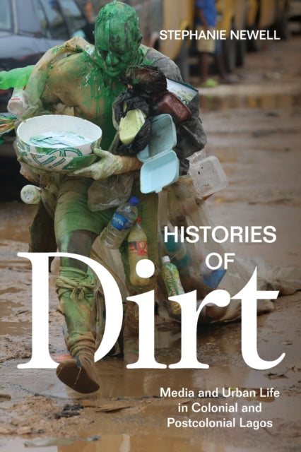 Histories of Dirt: Media and Urban Life in Colonial and Postcolonial Lagos