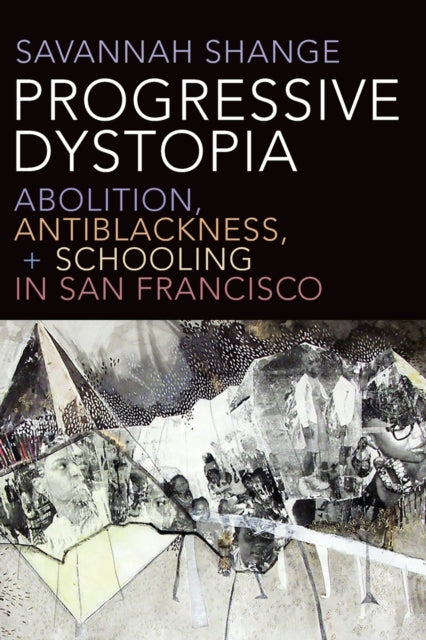 Progressive Dystopia: Abolition, Antiblackness, and Schooling in San Francisco