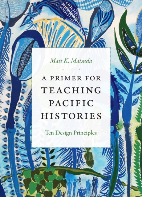 A Primer for Teaching Pacific Histories: Ten Design Principles