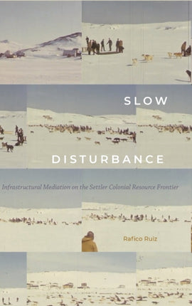 Slow Disturbance: Infrastructural Mediation on the Settler Colonial Resource Frontier