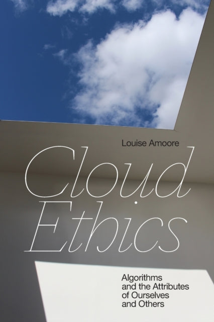 Cloud Ethics: Algorithms and the Attributes of Ourselves and Others