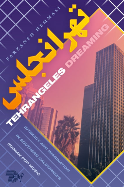 Tehrangeles Dreaming: Intimacy and Imagination in Southern California's Iranian Pop Music