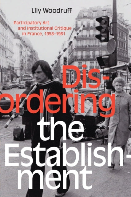 Disordering the Establishment: Participatory Art and Institutional Critique in France, 1958–1981