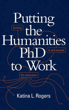 Putting the Humanities PhD to Work: Thriving in and beyond the Classroom