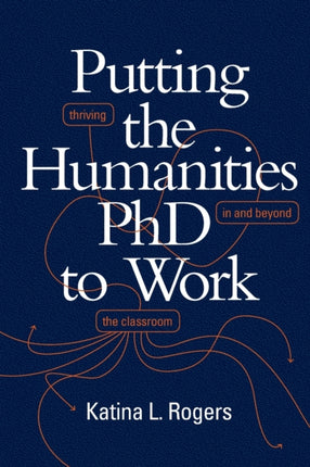 Putting the Humanities PhD to Work: Thriving in and beyond the Classroom