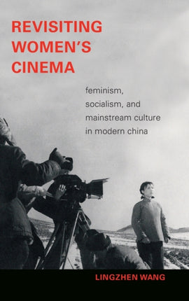 Revisiting Women's Cinema: Feminism, Socialism, and Mainstream Culture in Modern China